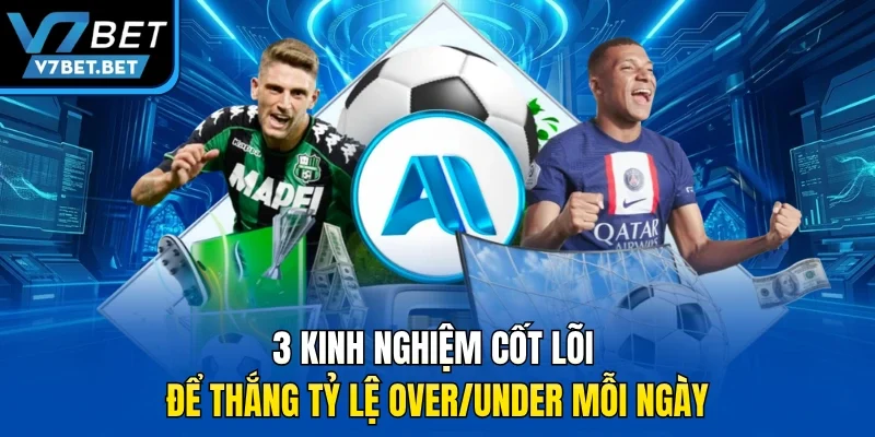 3 kinh nghiệm cốt lõi để thắng tỷ lệ Over/Under mỗi ngày