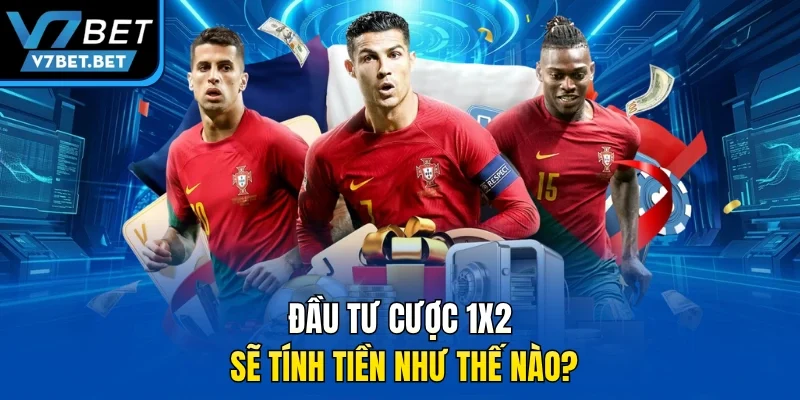 Đầu tư cược 1x2 sẽ tính tiền như thế nào?