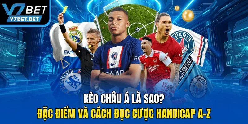 Kèo Châu Á Là Sao? Đặc Điểm Và Cách Đọc Cược Handicap A-Z
