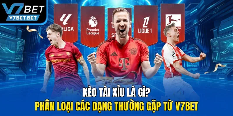 Kèo Tài Xỉu Là Gì? Phân Loại Các Dạng Thường Gặp Từ V7BET