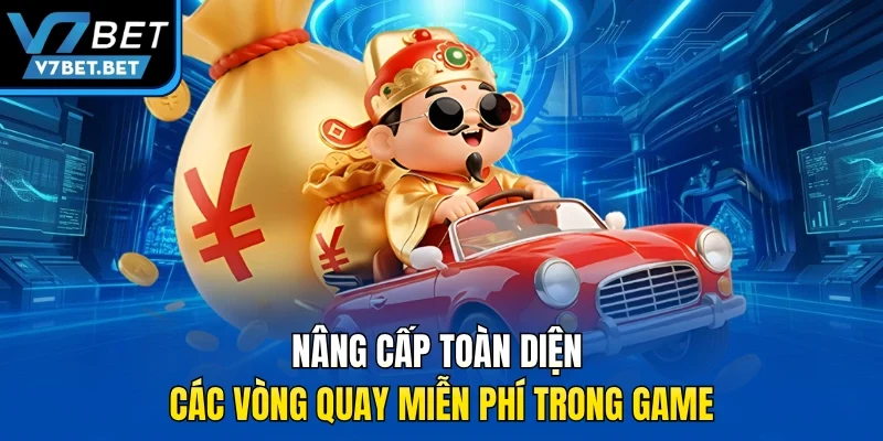 Nâng cấp toàn diện các vòng quay miễn phí trong game