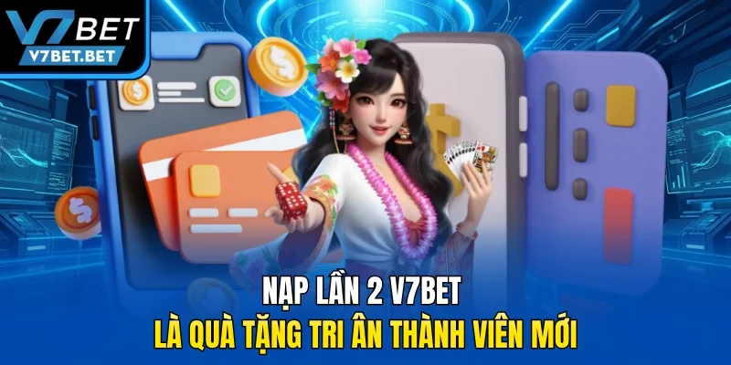 Nạp lần 2 V7BET là quà tặng tri ân thành viên mới