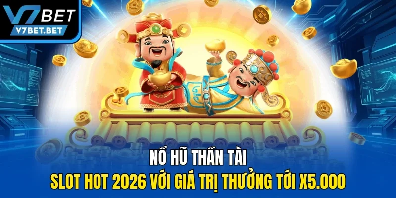 Nổ Hũ Thần Tài – Slot Hot 2026 Với Giá Trị Thưởng Tới X5.000